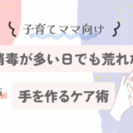 子育てママ向け｜水・消毒が多い日でも荒れない手を作るケア術【保存版】