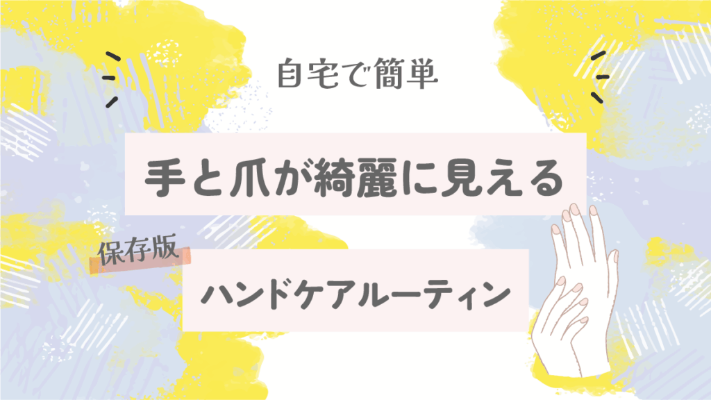 手と爪が綺麗に見えるハンドケアルーティン【自宅で簡単|保存版】