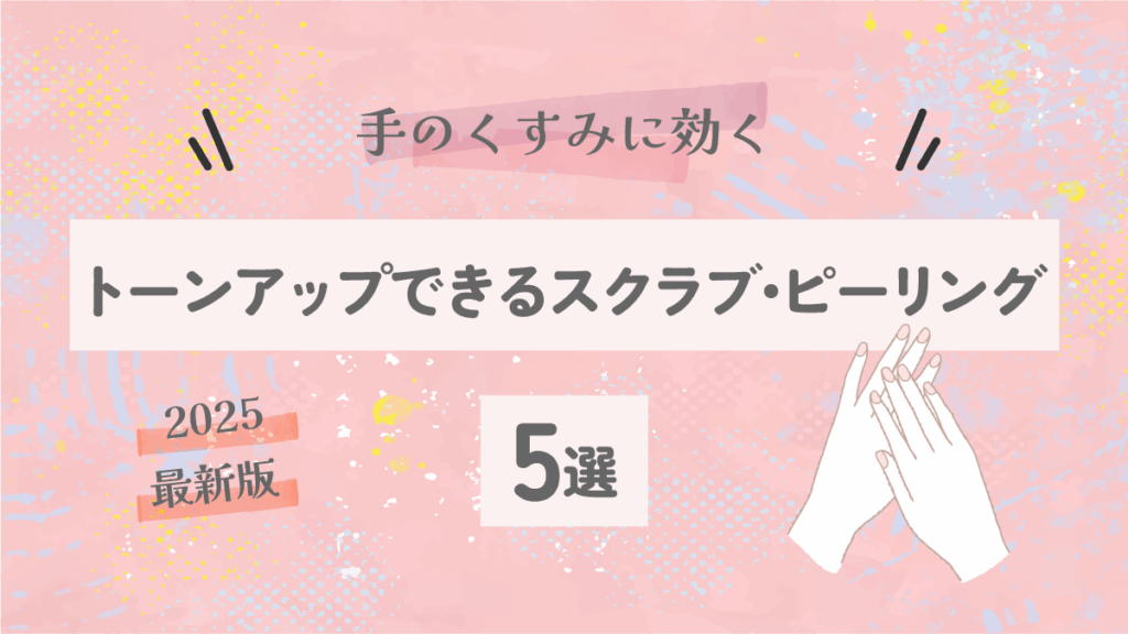 手のくすみに効くスクラブ・ピーリング5選｜トーンアップできる選び方【2025最新版】