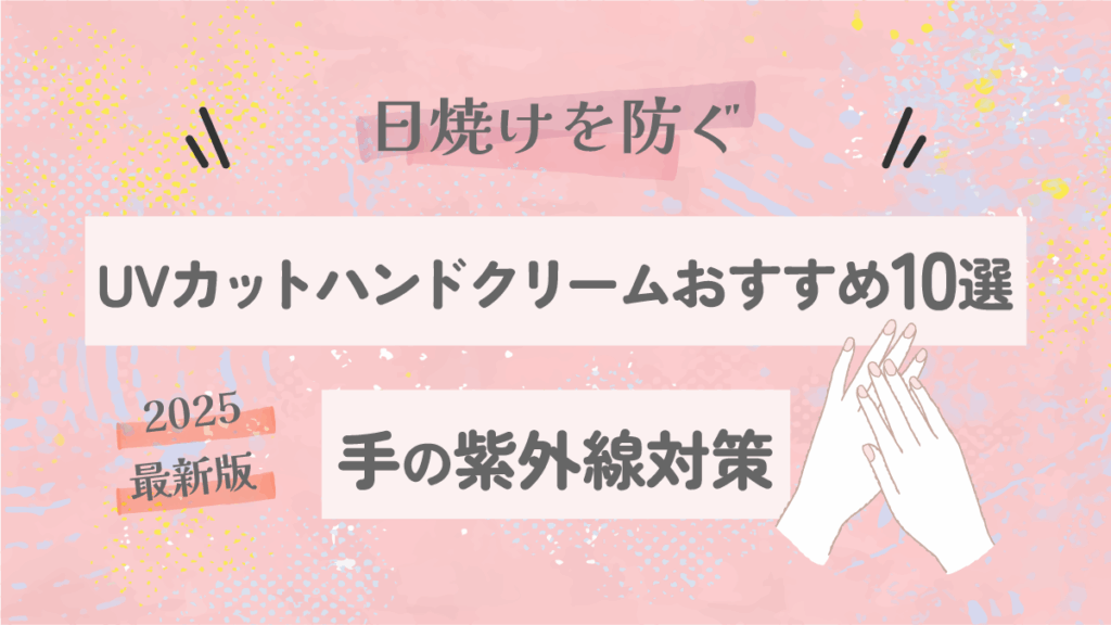 UVカットハンドクリームおすすめ10選｜日焼けを防ぐ手の紫外線対策【2025最新版】